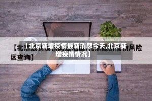 【北京新增疫情最新消息今天,北京新增疫情情况】