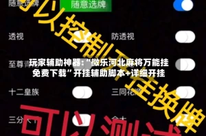 玩家辅助神器:“微乐河北麻将万能挂免费下载”开挂辅助脚本+详细开挂