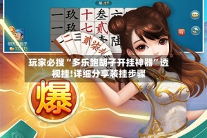 玩家必搜“多乐跑胡子开挂神器”透视挂!详细分享装挂步骤