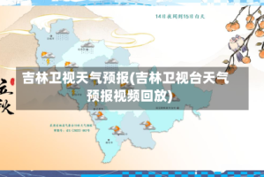吉林卫视天气预报(吉林卫视台天气预报视频回放)
