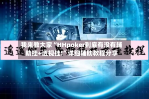 我来教大家“HHpoker到底有没有辅助挂+透视挂!”详细辅助教程分享