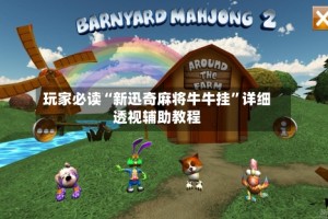 玩家必读“新迅奇麻将牛牛挂”详细透视辅助教程