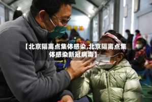 【北京隔离点集体感染,北京隔离点集体感染新冠病毒】