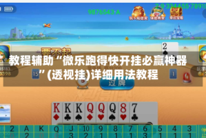 教程辅助“微乐跑得快开挂必赢神器”(透视挂)详细用法教程