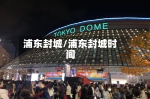 浦东封城/浦东封城时间