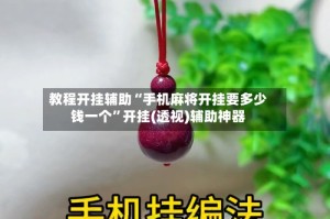 教程开挂辅助“手机麻将开挂要多少钱一个”开挂(透视)辅助神器