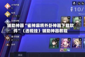 辅助神器“雀神麻将外卦神器下载软件”（透视挂）辅助神器教程