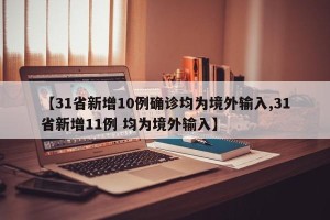 【31省新增10例确诊均为境外输入,31省新增11例 均为境外输入】