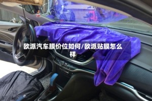 欧派汽车膜价位如何/欧派贴膜怎么样