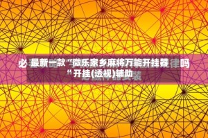 最新一款“微乐家乡麻将万能开挂器”开挂(透视)辅助