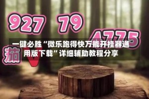 一键必胜“微乐跑得快万能开挂器通用版下载”详细辅助教程分享