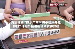 真实辅助“微乐广东麻将小程序开挂神器”详细外挂透视辅助软件教程