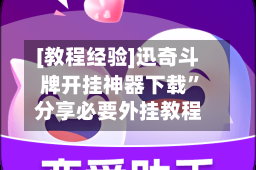 [教程经验]迅奇斗牌开挂神器下载”分享必要外挂教程