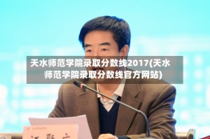 天水师范学院录取分数线2017(天水师范学院录取分数线官方网站)