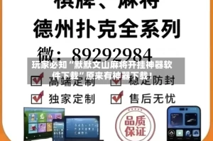 玩家必知“默默文山麻将开挂神器软件下载”原来有神器下载！