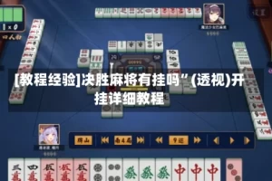 [教程经验]决胜麻将有挂吗”(透视)开挂详细教程