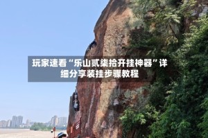 玩家速看“乐山贰柒拾开挂神器”详细分享装挂步骤教程