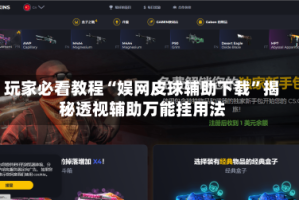 玩家必看教程“娱网皮球辅助下载”揭秘透视辅助万能挂用法