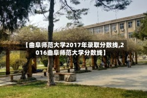 【曲阜师范大学2017年录取分数线,2016曲阜师范大学分数线】