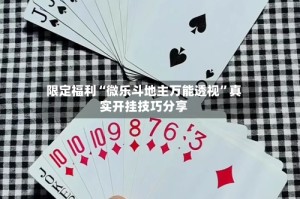 限定福利“微乐斗地主万能透视”真实开挂技巧分享
