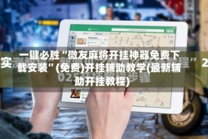 一键必胜“微友麻将开挂神器免费下载安装”(免费)开挂辅助教学(最新辅助开挂教程)