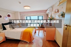 【出租万达商圈三房精装修,万达附近出租房屋】