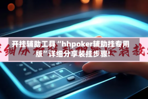 开挂辅助工具“hhpoker辅助挂专用版”详细分享装挂步骤!
