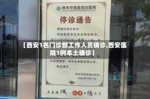 【西安1名门诊部工作人员确诊,西安医院1例本土确诊】