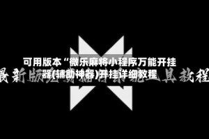 可用版本“微乐麻将小程序万能开挂器(辅助神器)开挂详细教程