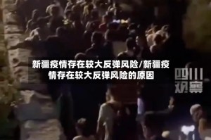 新疆疫情存在较大反弹风险/新疆疫情存在较大反弹风险的原因