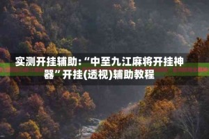 实测开挂辅助:“中至九江麻将开挂神器”开挂(透视)辅助教程