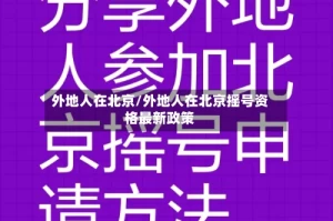 外地人在北京/外地人在北京摇号资格最新政策