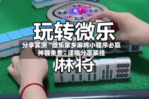 分享实测“微乐家乡麻将小程序必赢神器免费”详细分享装挂