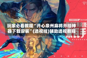 玩家必看教程“开心泉州麻将开挂神器下载安装”(透视挂)辅助透视教程