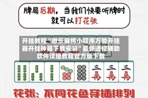 开挂教程“微乐麻将小程序万能开挂器开挂神器下载安装”最新透视辅助软件详细教程官方版下载