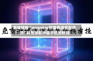 教程辅助“wepoker到底有透视软件吗”科技辅助神器手机版教程
