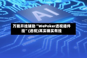 万能开挂辅助“WePoker透视插件挂”(透视)其实确实有挂