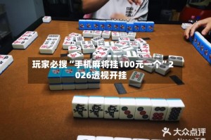 玩家必搜“手机麻将挂100元一个”2026透视开挂