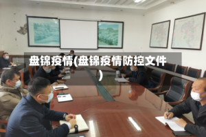 盘锦疫情(盘锦疫情防控文件)