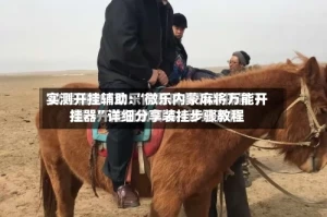 实测开挂辅助:“微乐内蒙麻将万能开挂器”详细分享装挂步骤教程