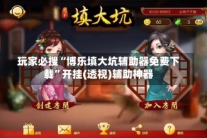 玩家必搜“博乐填大坑辅助器免费下载”开挂(透视)辅助神器