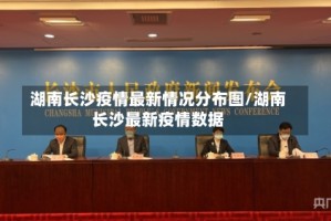 湖南长沙疫情最新情况分布图/湖南长沙最新疫情数据
