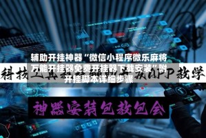 辅助开挂神器“微信小程序微乐麻将万能开挂器免费开挂器下载安装”附开挂脚本详细步骤