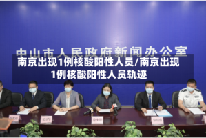 南京出现1例核酸阳性人员/南京出现1例核酸阳性人员轨迹