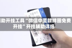 辅助开挂工具“微信中至赣牌圈免费开挂”开挂辅助详细