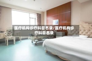 医疗机构诊疗科目名录/医疗机构诊疗科目名录