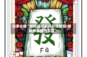 玩家必搜“哈哈捉鸡麻将开挂教程!辅助神器插件下载