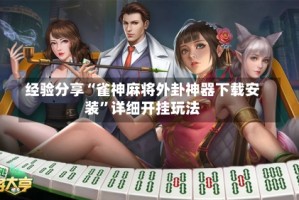 经验分享“雀神麻将外卦神器下载安装”详细开挂玩法