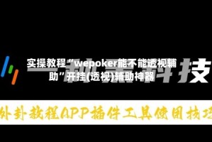 实操教程“wepoker能不能透视辅助”开挂(透视)辅助神器