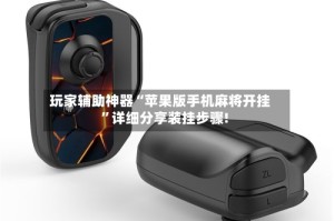 玩家辅助神器“苹果版手机麻将开挂”详细分享装挂步骤!